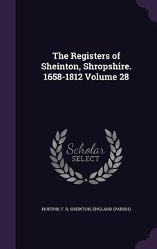 portada The Registers of Sheinton, Shropshire. 1658-1812 Volume 28 (en Inglés)
