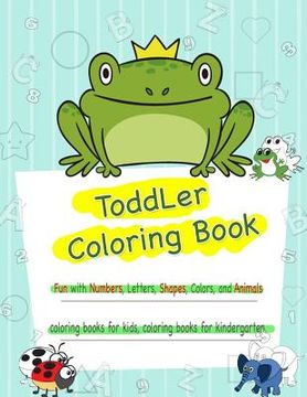 portada Toddler Coloring Book: Numbers Colors Shapes, Coloring Books Kindergarten, Fun with Numbers, Letters, Shapes, and Animals (en Inglés)