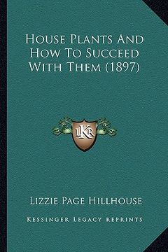 portada house plants and how to succeed with them (1897) (en Inglés)