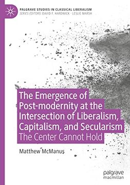 portada The Emergence of Post-Modernity at the Intersection of Liberalism, Capitalism, and Secularism: The Center Cannot Hold