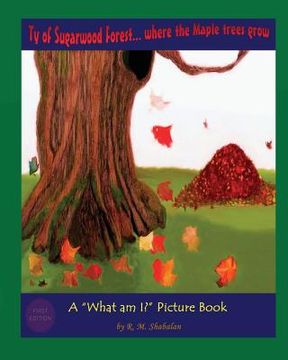 portada Ty of Sugarwood Forest... where the Maple trees grow: A "What am I?" Picture Book (en Inglés)