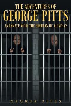portada The Adventures of George Pitts: An Inmate with the Birdman of Alcatraz (en Inglés)