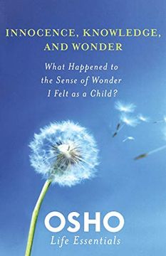 portada Innocence, Knowledge, and Wonder: What Happened to the Sense of Wonder i Felt as a Child? (Osho Life Essentials) (in English)