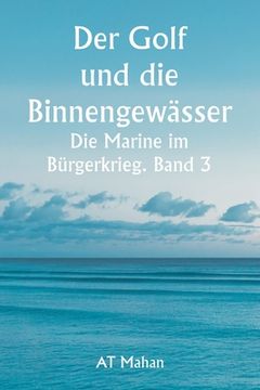 portada Der Golf und die Binnengewässer Die Marine im Bürgerkrieg. Band 3. (en Alemán)
