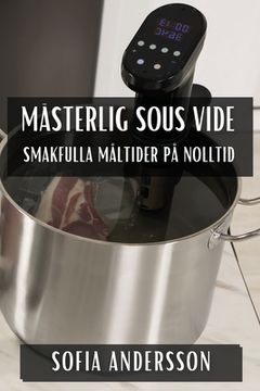portada Mästerlig Sous Vide: Smakfulla Måltider på Nolltid (in Swedish)