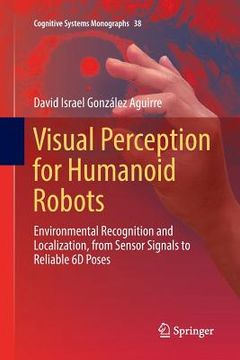portada Visual Perception for Humanoid Robots: Environmental Recognition and Localization, from Sensor Signals to Reliable 6d Poses (en Inglés)
