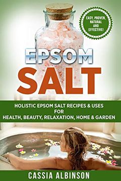 portada Epsom Salt: Holistic Epsom Salt Recipes & Uses for Health, Beauty, Relaxation, Home & Garden (Epsom Salt, Essential Oils, Natural Remedies, Diy) (en Inglés)