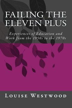 portada Failing the eleven plus: Experiences of Education and Work from the 1950s to the 1970s (en Inglés)