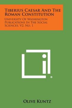 portada Tiberius Caesar and the Roman Constitution: University of Washington Publications in the Social Sciences, V2, No. 1 (in English)