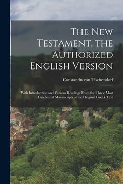 portada The New Testament, the Authorized English Version: With Introduction and Various Readings From the Three Most Celebrated Manuscripts of the Original G (en Inglés)