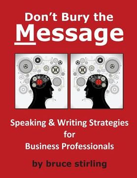 portada Don't Bury the Message, Speaking and Writing Strategies for Business Professionals (in English)