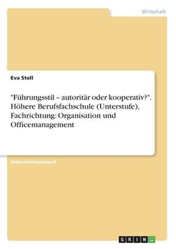 portada "Führungsstil - autoritär oder kooperativ?". Höhere Berufsfachschule (Unterstufe), Fachrichtung: Organisation und Officemanagement (en Alemán)