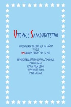 portada Utopije Samoubitstvo: Amerikanca Tolerancija Ili Nista! Versus Emigranta Prirucnik Ili Ne? Nedovrsena Autobiografska Trilogija Prvi Odeljak (en Serbio)