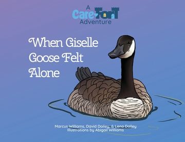portada When Giselle Goose Felt Alone: A Care-Fort Adventure (in English)