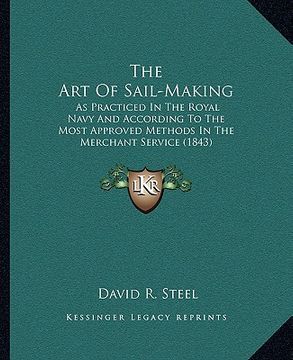 portada the art of sail-making: as practiced in the royal navy and according to the most approved methods in the merchant service (1843) (in English)