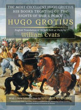 portada The Most Excellent Hugo Grotius, His Books Treating of the Rights of War & Peace (en Inglés)