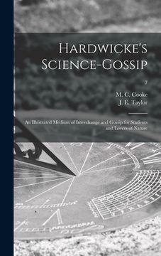 portada Hardwicke's Science-gossip: an Illustrated Medium of Interchange and Gossip for Students and Lovers of Nature; 7 (en Inglés)