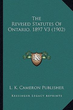 portada the revised statutes of ontario, 1897 v3 (1902) (en Inglés)