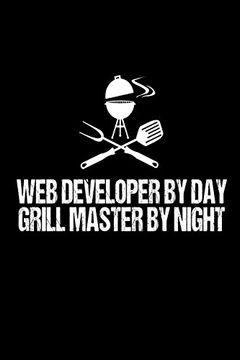 portada Web Developer by day Grill Master by Night: Funny Best Grill Master Ever Gift Not for Website Programmers 