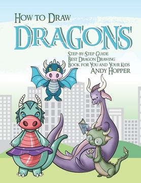 portada How to Draw Dragons Step-by-Step Guide: Best Dragon Drawing Book for You and Your Kids (en Inglés)