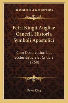 portada Petri Kingii Angliae Cancell. Historia Symboli Apostolici: Cum Observationibus Ecclesiasticis Et Criticis (1750) (in Latin)