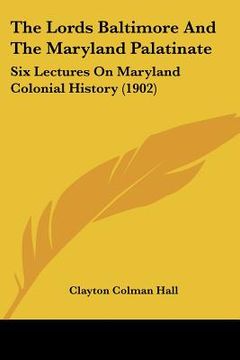 portada the lords baltimore and the maryland palatinate: six lectures on maryland colonial history (1902) (in English)