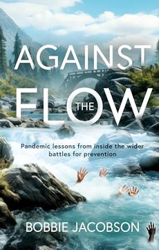 portada Against the Flow: Pandemic Lessons From Inside the Wider Battles for Prevention