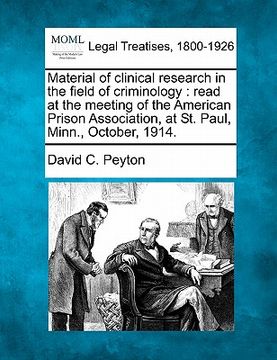portada material of clinical research in the field of criminology: read at the meeting of the american prison association, at st. paul, minn., october, 1914. (en Inglés)