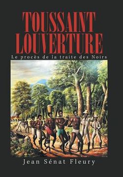 portada Toussaint Louverture: Le Procès De La Traite Des Noirs (en Francés)