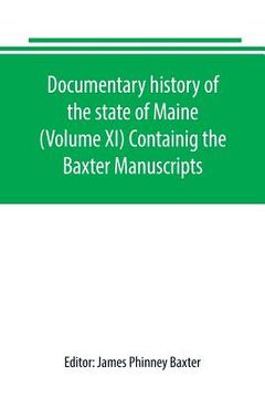 portada Documentary history of the state of Maine (Volume XI) Containig the Baxter Manuscripts (en Inglés)