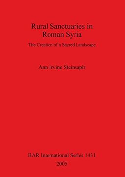 portada Rural Sanctuaries in Roman Syria: The Creation of a Sacred Landscape (BAR International Series)