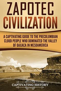 portada Zapotec Civilization: A Captivating Guide to the Pre-Columbian Cloud People who Dominated the Valley of Oaxaca in Mesoamerica (Mesoamerican Civilizations) (en Inglés)