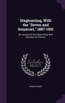 portada Staghunting, With the "Devon and Somerset," 1887-1901: An Account of the Chase of the Wild Red Deer On Exmoor (en Inglés)