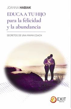 portada Educa a tu Hijo Para la Felicidad y la Abundancia: Secretos de una Mamá – Coach: 4 (Exit) (in Spanish)