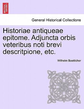 portada Historiae Antiqueae Epitome. Adjuncta Orbis Veteribus Noti Brevi Descritpione, Etc. (in Latin)