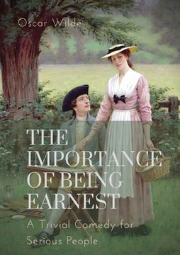 portada The importance of Being Earnest. A Trivial Comedy for Serious People: A play by Oscar Wilde and a farcical comedy in which the protagonists maintain f (en Inglés)