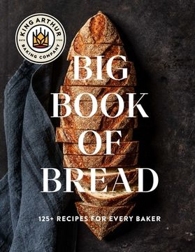 portada The King Arthur Baking Company Big Book of Bread: 125+ Recipes for Every Baker (a Cookbook)