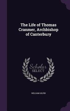 portada The Life of Thomas Cranmer, Archbishop of Canterbury (en Inglés)