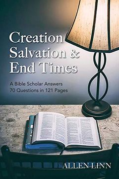 portada Creation, Salvation & end Times: A Bible Scholar Answers 70 Questions in 121 Pages (en Inglés)