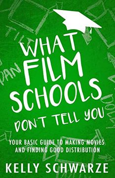 portada What Film Schools Don’T Tell You: Your Basic Guide to Making Movies and Finding Good Distribution (en Inglés)