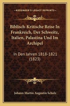 portada Biblisch-Kritische Reise In Frankreich, Der Schweitz, Italien, Palastina Und Im Archipel: In Den Jahren 1818-1821 (1823) (en Alemán)