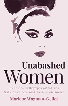 portada Unabashed Women: The Fascinating Biographies of bad Girls, Seductresses, Rebels and One-Of-A-Kind Women (Celebrating Women) (en Inglés)