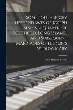 portada Some South Jersey Descendants of Joseph Mapes, a Quaker, of Southold, Long Island, and Subsequent Marriages of His Son's Widow, Mary (en Inglés)