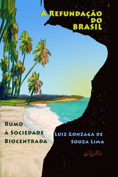 portada A Refundação do Brasil: Rumo à Sociedade Biocentrada (en Portugués)