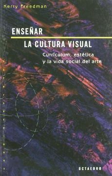 portada Enseñar la Cultura Visual: Currículum, Estética y la Vida Social del Arte (Intersecciones) (in Spanish)