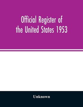 portada Official Register of the United States 1953; Persons Occupying administrative and Supervisory Positions in the Legislative, Executive, and Judicial Br (in English)