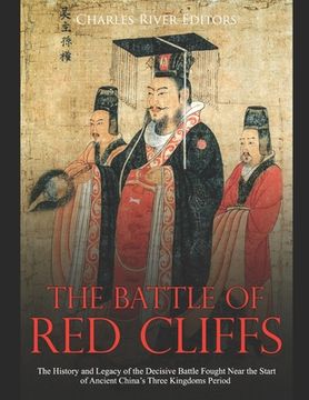 portada The Battle of Red Cliffs: The History and Legacy of the Decisive Battle Fought Near the Start of Ancient China's Three Kingdoms Period (en Inglés)