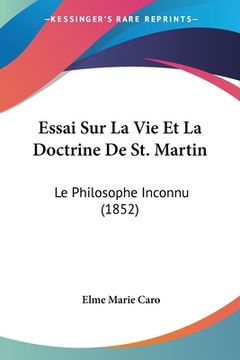 portada Essai Sur La Vie Et La Doctrine De St. Martin: Le Philosophe Inconnu (1852) (en Francés)