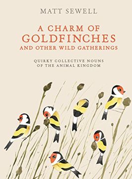 portada A Charm of Goldfinches and Other Wild Gatherings: Quirky Collective Nouns of the Animal Kingdom (en Inglés)