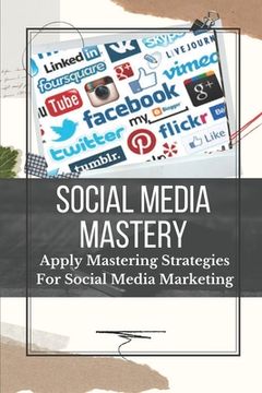 Social Media Mastery: Apply Mastering Strategies For Social Media Marketing: Active Social Media Users (en Inglés)